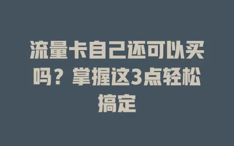 流量卡自己还可以买吗？掌握这3点轻松搞定
