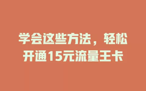 学会这些方法，轻松开通15元流量王卡