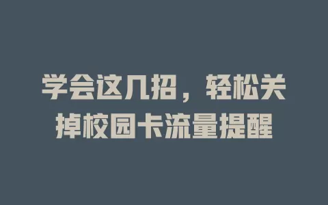 学会这几招，轻松关掉校园卡流量提醒