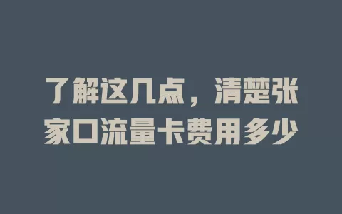 了解这几点，清楚张家口流量卡费用多少