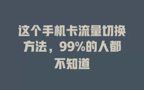 这个手机卡流量切换方法，99%的人都不知道