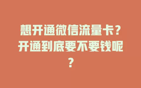 想开通微信流量卡？开通到底要不要钱呢？