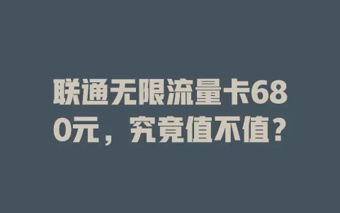 联通无限流量卡680元，究竟值不值？