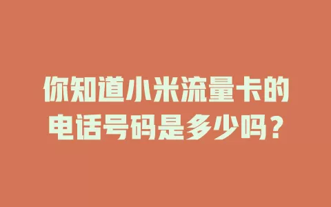 你知道小米流量卡的电话号码是多少吗？