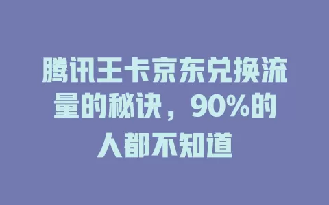 腾讯王卡京东兑换流量的秘诀，90%的人都不知道
