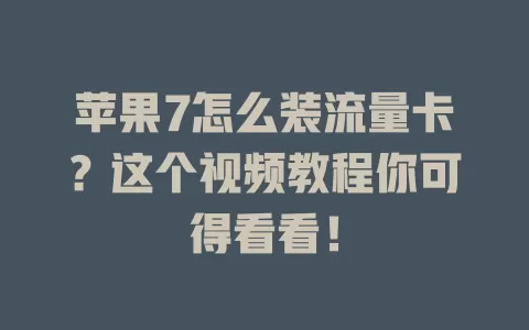 苹果7怎么装流量卡？这个视频教程你可得看看！
