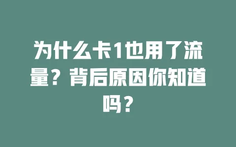 为什么卡1也用了流量？背后原因你知道吗？