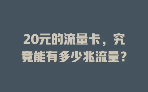 20元的流量卡，究竟能有多少兆流量？