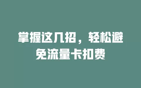 掌握这几招，轻松避免流量卡扣费