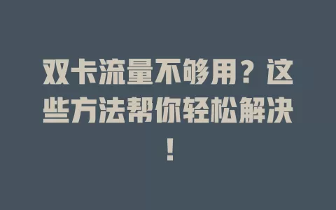 双卡流量不够用？这些方法帮你轻松解决！