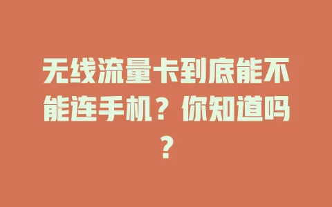 无线流量卡到底能不能连手机？你知道吗？