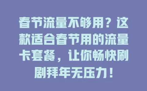 春节流量不够用？这款适合春节用的流量卡套餐，让你畅快刷剧拜年无压力！