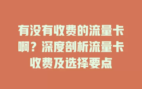 有没有收费的流量卡啊？深度剖析流量卡收费及选择要点
