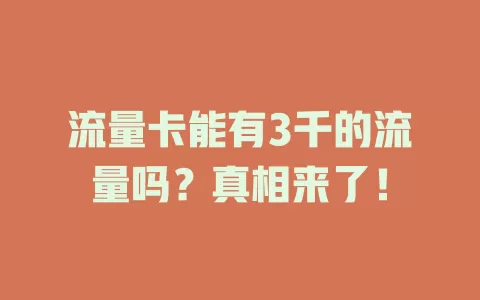 流量卡能有3千的流量吗？真相来了！