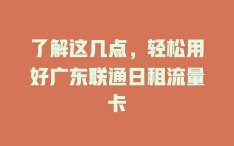 了解这几点，轻松用好广东联通日租流量卡