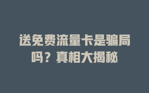 送免费流量卡是骗局吗？真相大揭秘