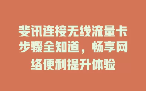 斐讯连接无线流量卡步骤全知道，畅享网络便利提升体验