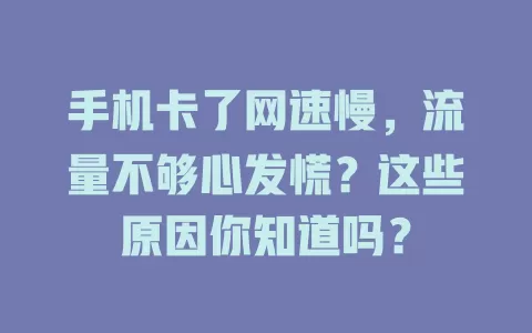 手机卡了网速慢，流量不够心发慌？这些原因你知道吗？