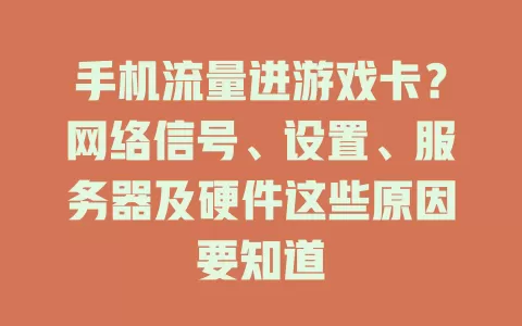 手机流量进游戏卡？网络信号、设置、服务器及硬件这些原因要知道