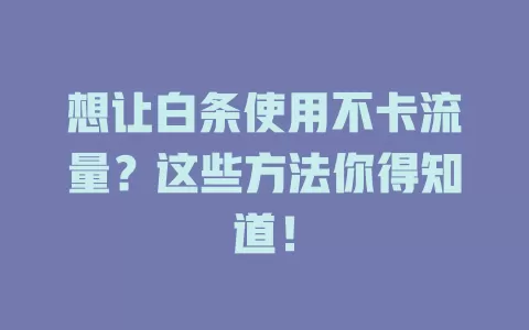 想让白条使用不卡流量？这些方法你得知道！