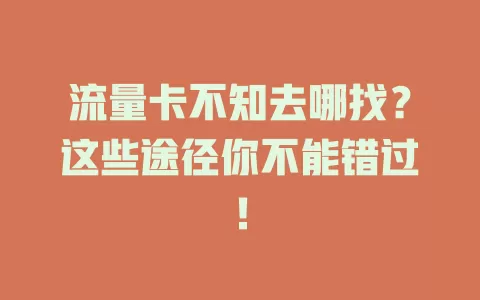 流量卡不知去哪找？这些途径你不能错过！