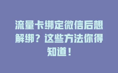 流量卡绑定微信后想解绑？这些方法你得知道！