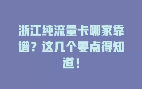 浙江纯流量卡哪家靠谱？这几个要点得知道！