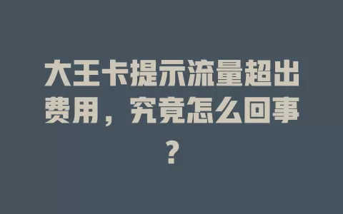 大王卡提示流量超出费用，究竟怎么回事？