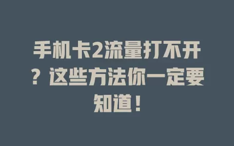 手机卡2流量打不开？这些方法你一定要知道！