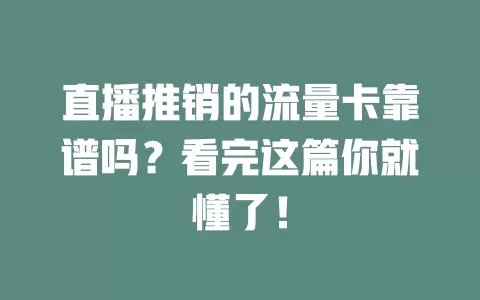 直播推销的流量卡靠谱吗？看完这篇你就懂了！