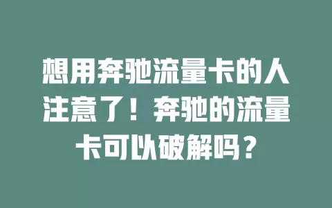 想用奔驰流量卡的人注意了！奔驰的流量卡可以破解吗？