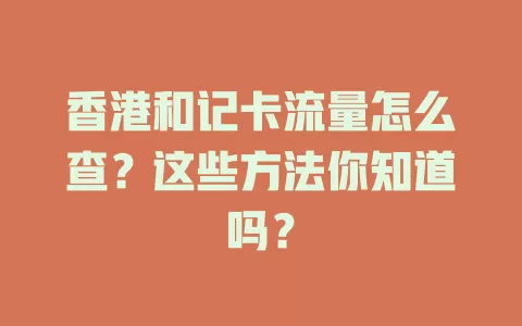 香港和记卡流量怎么查？这些方法你知道吗？