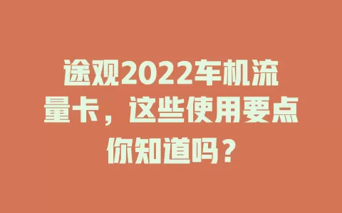 途观2022车机流量卡，这些使用要点你知道吗？