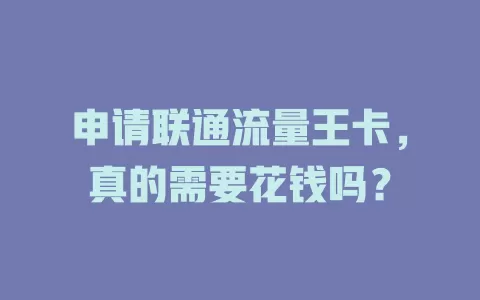 申请联通流量王卡，真的需要花钱吗？