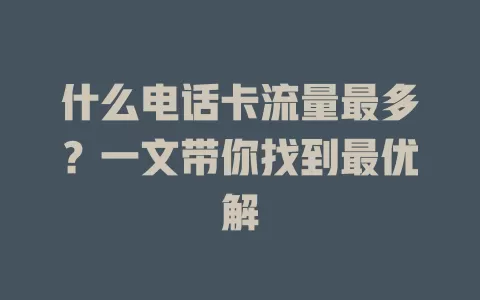 什么电话卡流量最多？一文带你找到最优解