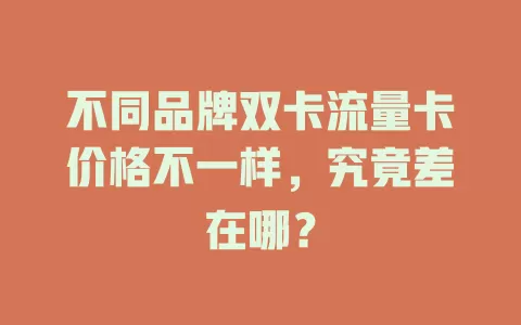 不同品牌双卡流量卡价格不一样，究竟差在哪？