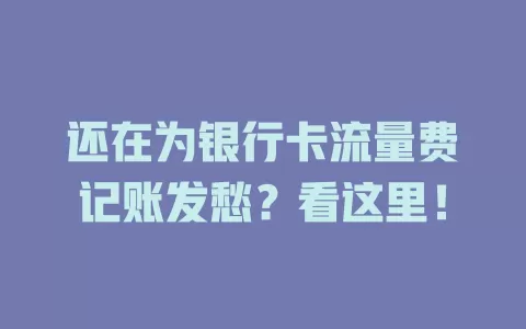 还在为银行卡流量费记账发愁？看这里！