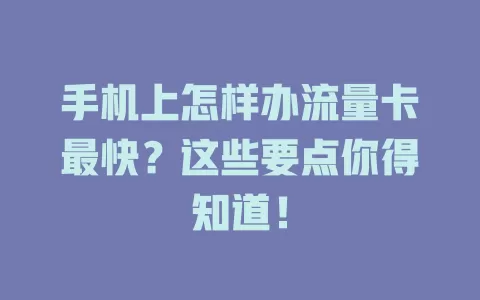 手机上怎样办流量卡最快？这些要点你得知道！
