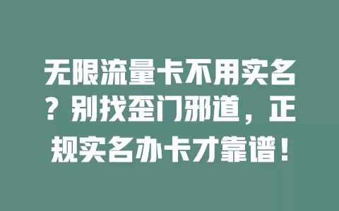 无限流量卡不用实名？别找歪门邪道，正规实名办卡才靠谱！