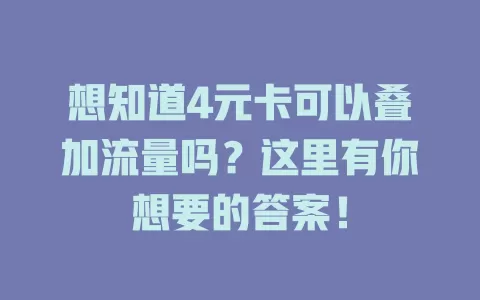 想知道4元卡可以叠加流量吗？这里有你想要的答案！