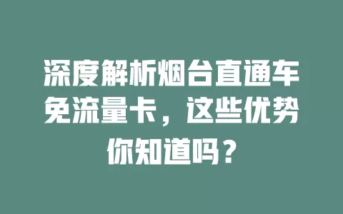深度解析烟台直通车免流量卡，这些优势你知道吗？