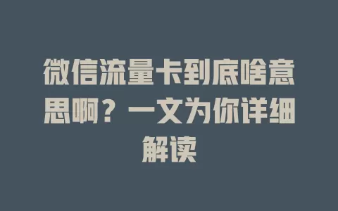 微信流量卡到底啥意思啊？一文为你详细解读