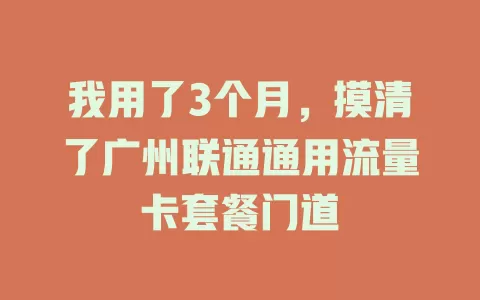 我用了3个月，摸清了广州联通通用流量卡套餐门道
