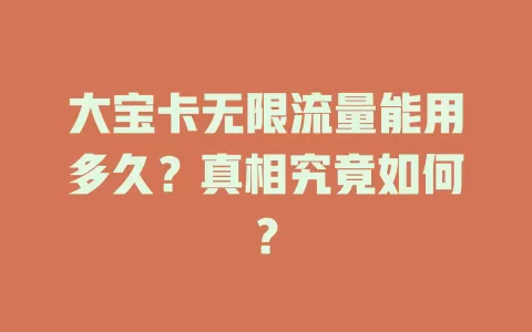 大宝卡无限流量能用多久？真相究竟如何？