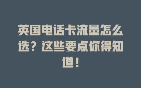 英国电话卡流量怎么选？这些要点你得知道！