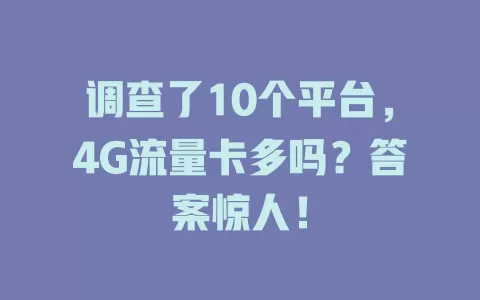 调查了10个平台，4G流量卡多吗？答案惊人！
