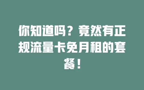 你知道吗？竟然有正规流量卡免月租的套餐！