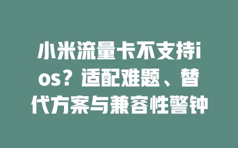 小米流量卡不支持ios？适配难题、替代方案与兼容性警钟