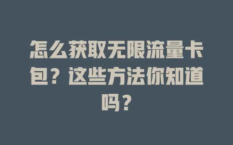 怎么获取无限流量卡包？这些方法你知道吗？