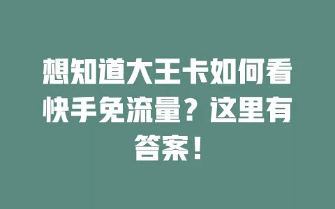 想知道大王卡如何看快手免流量？这里有答案！